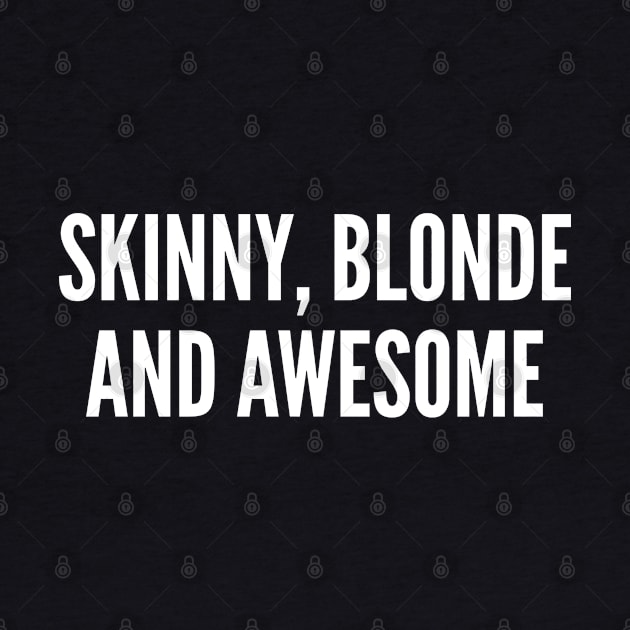 Skinny Blonde And Awesome - Funny Slogan Shirt by sillyslogans